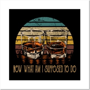 Now What Am I Supposed To Do Country Music Graphic Whiskey Glasses Posters and Art